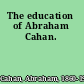 The education of Abraham Cahan.