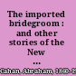 The imported bridegroom : and other stories of the New York ghetto.
