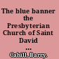 The blue banner the Presbyterian Church of Saint David and Presbyterian witness in Halifax /