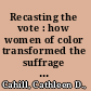 Recasting the vote : how women of color transformed the suffrage movement /