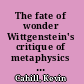 The fate of wonder Wittgenstein's critique of metaphysics and modernity /
