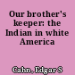 Our brother's keeper: the Indian in white America