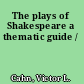 The plays of Shakespeare a thematic guide /