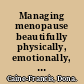 Managing menopause beautifully physically, emotionally, and sexually /