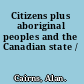 Citizens plus aboriginal peoples and the Canadian state /