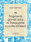 Fragments glanés dans la théosophie occulte d'orient /