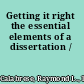 Getting it right the essential elements of a dissertation /