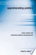 Apprehending politics news media and individual  political development /