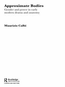 Approximate bodies gender and power in early modern drama and anatomy /