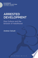 Arrested development : pop culture and the erosion of adulthood /