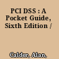 PCI DSS : A Pocket Guide, Sixth Edition /