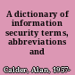 A dictionary of information security terms, abbreviations and acronyms