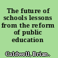 The future of schools lessons from the reform of public education /