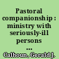 Pastoral companionship : ministry with seriously-ill persons and their families /