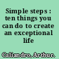 Simple steps : ten things you can do to create an exceptional life /