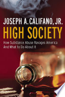 High society how substance abuse ravages America and what to do about it /