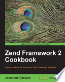 Zend Framework 2 cookbook : a guide to all the ins and outs of Zend Framework 2 features /