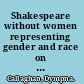 Shakespeare without women representing gender and race on the Renaissance stage /