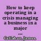 How to keep operating in a crisis managing a business in a major catastrophe /