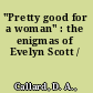 "Pretty good for a woman" : the enigmas of Evelyn Scott /