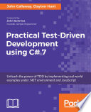 Practical test-driven development using C# 7 : unleash the power of TDD by implementing real world examples under .NET environment and JavaScript /