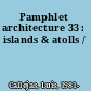 Pamphlet architecture 33 : islands & atolls /