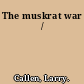 The muskrat war /