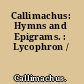 Callimachus: Hymns and Epigrams. : Lycophron /