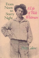 From noon to starry night : a life of Walt Whitman /