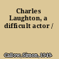 Charles Laughton, a difficult actor /
