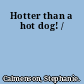 Hotter than a hot dog! /