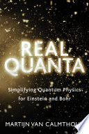 Real quanta : simplying quantum physics for Einstein and Bohr /