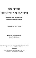 On the Christian faith ; selections from the Institutes, Commentaries, and Tracts /