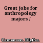 Great jobs for anthropology majors /