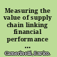Measuring the value of supply chain linking financial performance and supply chain decisions /