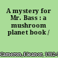 A mystery for Mr. Bass : a mushroom planet book /