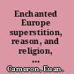 Enchanted Europe superstition, reason, and religion, 1250-1750 /