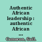 Authentic African leadership : authentic African leaders defined and the techniques that made them great /