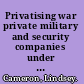 Privatising war private military and security companies under public international law /