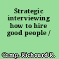 Strategic interviewing how to hire good people /