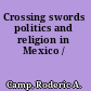 Crossing swords politics and religion in Mexico /