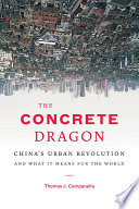 The concrete dragon China's urban revolution and what it means for the world /