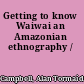 Getting to know Waiwai an Amazonian ethnography /