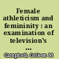 Female athleticism and femininity : an examination of television's mixed messages and their impact on adolescent girls /