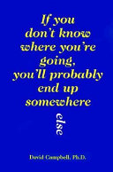 If you don't know where you're going, you'll probably end up somewhere else /