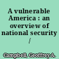 A vulnerable America : an overview of national security /