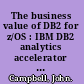 The business value of DB2 for z/OS : IBM DB2 analytics accelerator and optimizer /