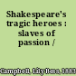 Shakespeare's tragic heroes : slaves of passion /
