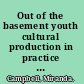 Out of the basement youth cultural production in practice and in policy /