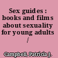 Sex guides : books and films about sexuality for young adults /